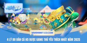 4 Lý Do Bắn Cá H5 Được Game Thủ Yêu Thích Nhất Năm 2025