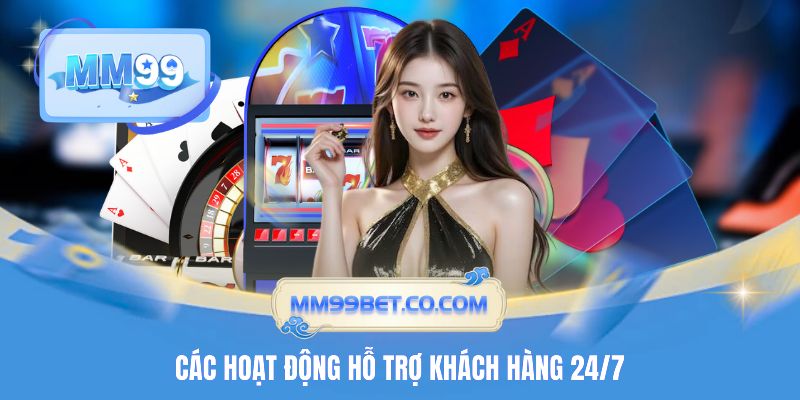 Các hoạt động hỗ trợ khách hàng 24/7 Các hoạt động hỗ trợ khách hàng 24/7