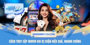Cách Truy Cập MM99 Khi Bị Chặn Hiệu Quả, Nhanh Chóng