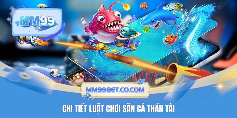Chi tiết luật chơi săn cá Thần Tài Chi tiết luật chơi săn cá Thần Tài