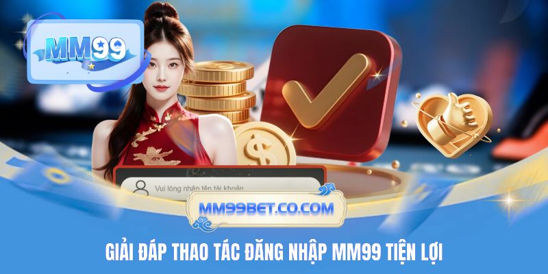 Giải đáp thao tác đăng nhập MM99 tiện lợi Giải đáp thao tác đăng nhập MM99 tiện lợi