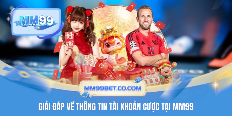 Giải đáp về thông tin tài khoản cược tại MM99 Giải đáp về thông tin tài khoản cược tại MM99