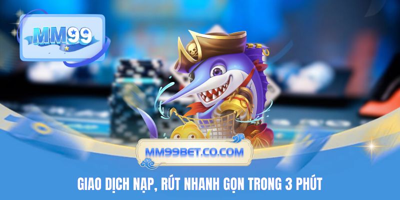 Giao dịch nạp, rút nhanh gọn trong 3 phút