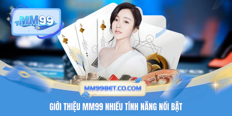 Giới thiệu MM99 nhiều tính năng nổi bật Giới thiệu MM99 nhiều tính năng nổi bật