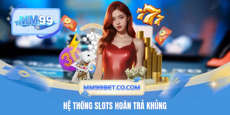 Hệ thống Slots hoàn trả khủng Hệ thống Slots hoàn trả khủng