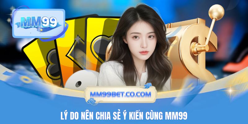 Lý do nên chia sẻ ý kiến cùng MM99