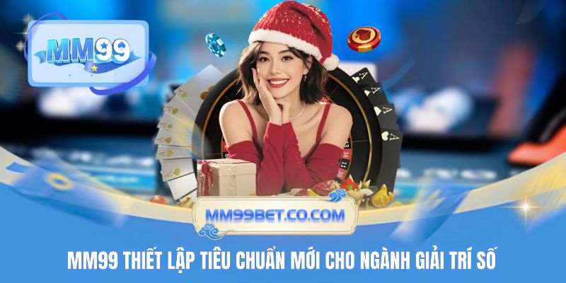 MM99 thiết lập tiêu chuẩn mới cho ngành giải trí số MM99 thiết lập tiêu chuẩn mới cho ngành giải trí số
