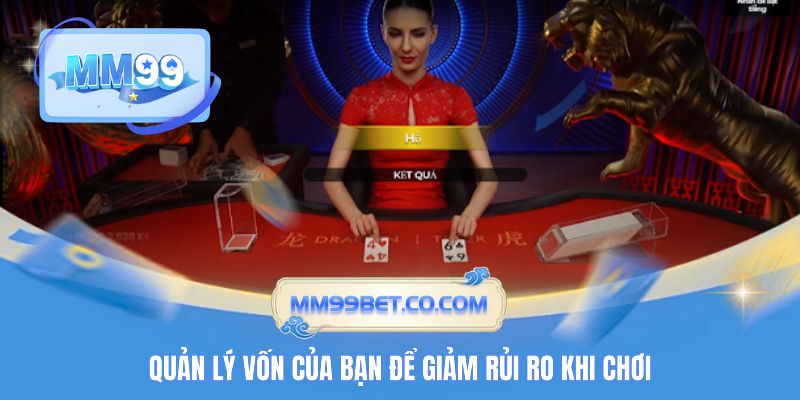 Quản lý vốn của bạn để giảm rủi ro khi chơi.