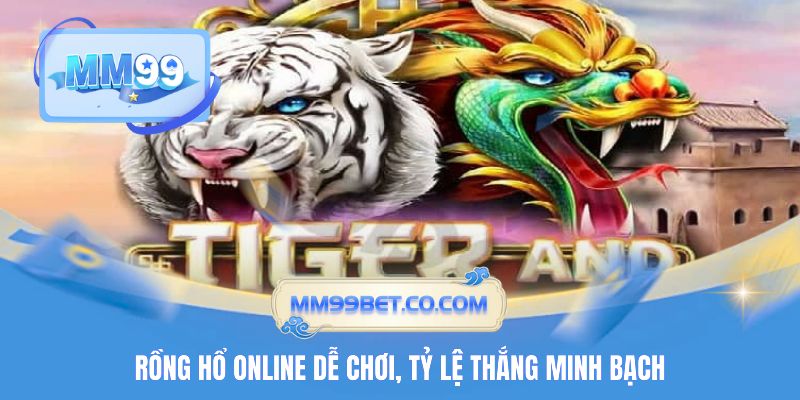 Rồng hổ online dễ chơi, tỷ lệ thắng minh bạch