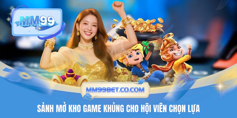 Sảnh mở kho game khủng cho hội viên chọn lựa