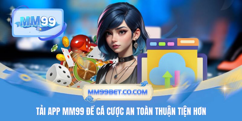 Tải app MM99 để cá cược an toàn thuận tiện hơn