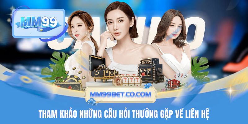 Tham khảo những câu hỏi thường gặp về liên hệ 