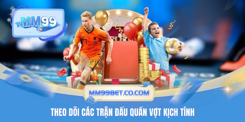 Theo dõi các trận đấu quần vợt kịch tính