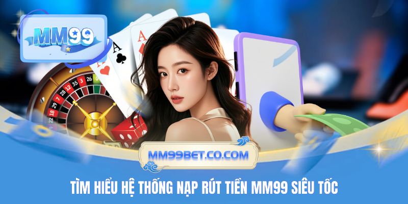 Tìm hiểu hệ thống nạp rút tiền MM99 siêu tốcTìm hiểu hệ thống nạp rút tiền MM99 siêu tốc
