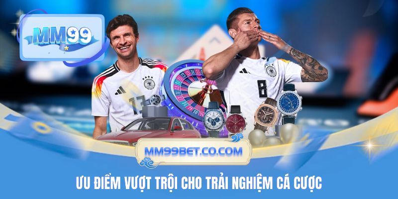 Ưu điểm vượt trội cho trải nghiệm cá cược